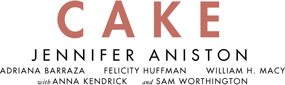 Cake. Jennifer Aniston, Adrianna Barraza, Felicity Huffman, William H. Macy, with Anna Kendrick and Sam Worthington